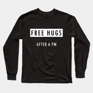 Free Hugs after 6 pm - Funny & Unique Hug Shirt Long Sleeve T-Shirt